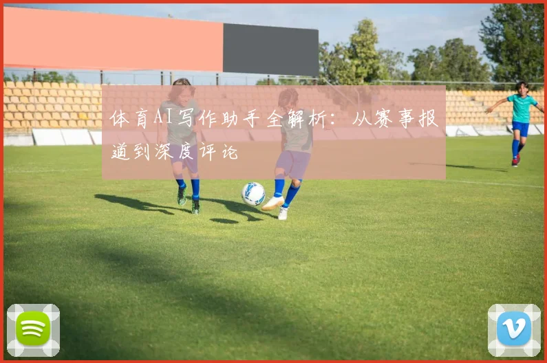 体育AI写作助手全解析：从赛事报道到深度评论