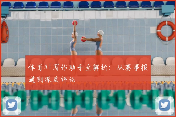体育AI写作助手全解析：从赛事报道到深度评论