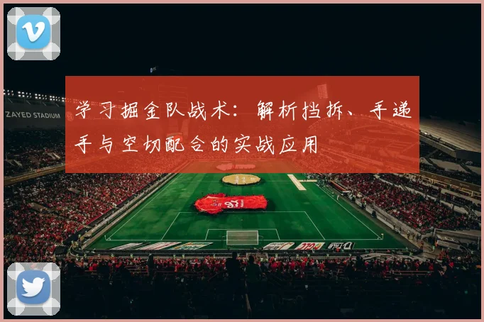 学习掘金队战术:解析挡拆、手递手与空切配合的实战应用