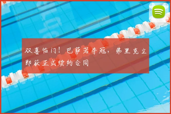 双喜临门！巴萨若夺冠，弗里克立即获正式续约合同