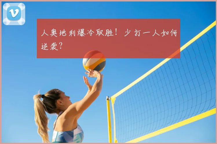 人奥地利爆冷取胜！少打一人如何逆袭？
